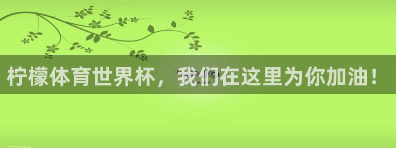 柠檬体育世界杯，我们在这里为你加油！