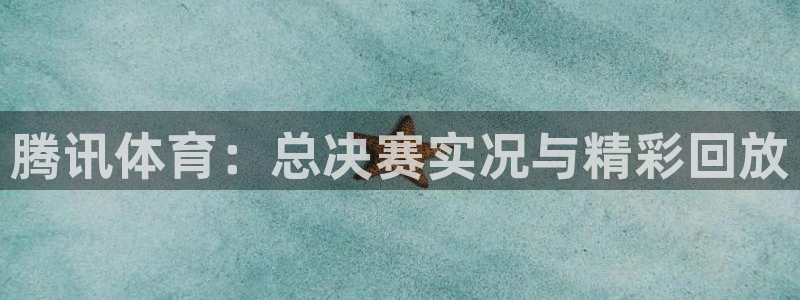 腾讯体育：总决赛实况与精彩回放