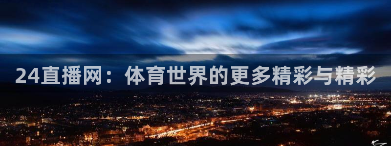 24直播网：体育世界的更多精彩与精彩